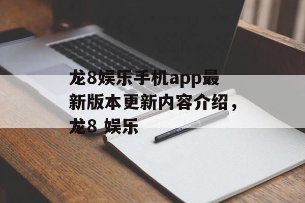 龙8娱乐手机app最新版本更新内容介绍，龙8 娱乐