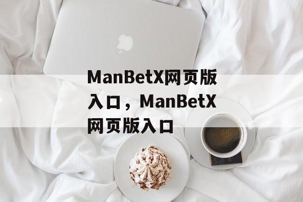 ManBetX网页版入口，ManBetX网页版入口