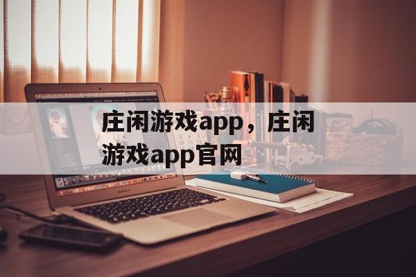 庄闲游戏app，庄闲游戏app官网