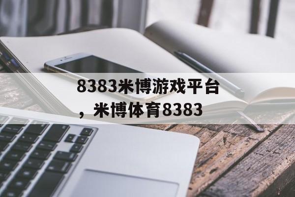 8383米博游戏平台，米博体育8383