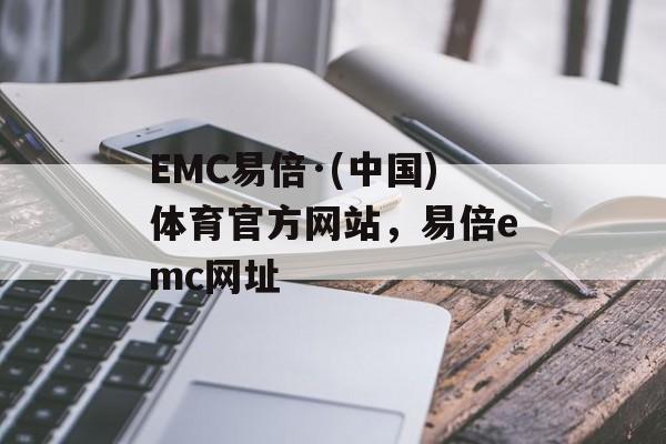 EMC易倍·(中国)体育官方网站，易倍emc网址