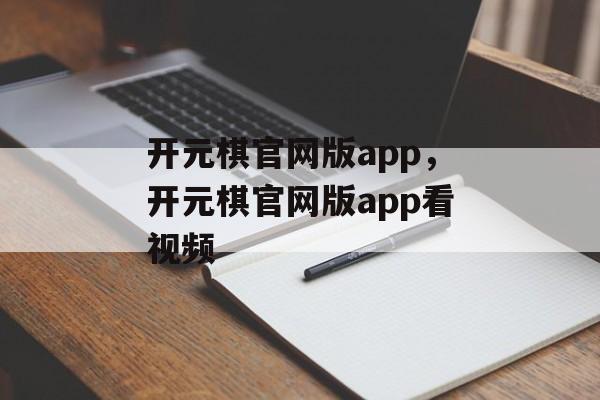 开元棋官网版app，开元棋官网版app看视频