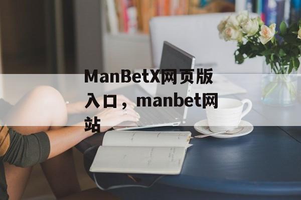 ManBetX网页版入口，manbet网站