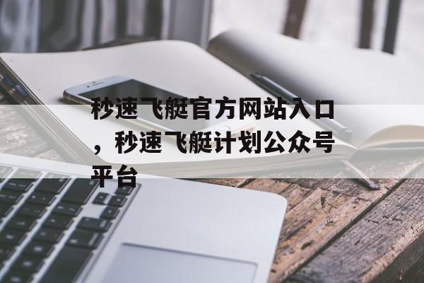 秒速飞艇官方网站入口，秒速飞艇计划公众号平台