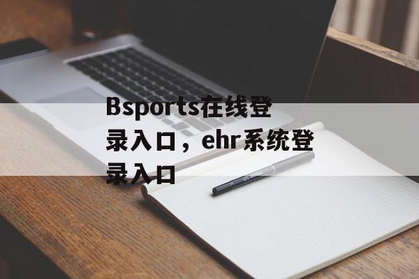 Bsports在线登录入口，ehr系统登录入口