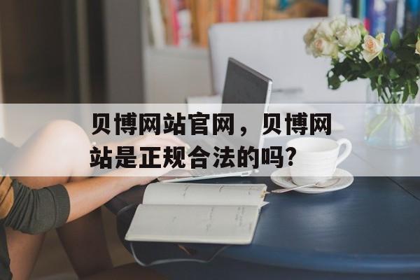 贝博网站官网，贝博网站是正规合法的吗?