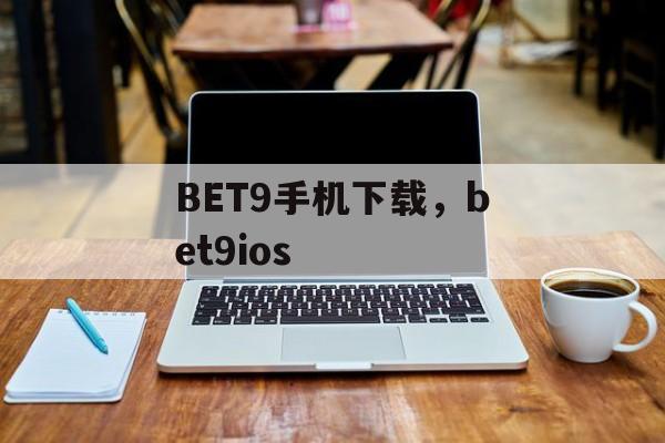 BET9手机下载，bet9ios