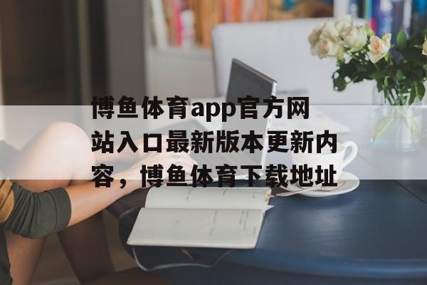 博鱼体育app官方网站入口最新版本更新内容，博鱼体育下载地址