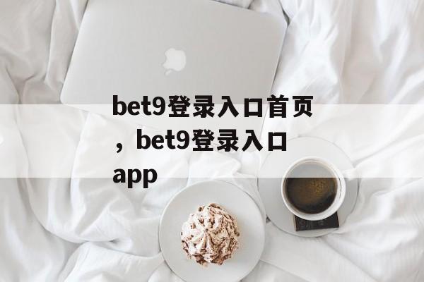 bet9登录入口首页，bet9登录入口 app